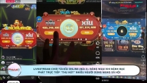 Livestream “tài-xỉu online” (Bài 2): Đánh bạc còn phát trực tiếp, đáng ngại khi thu hút nhiều người dùng MXH