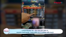 Livestream tài-xỉu online (Bài 4): Được thua đến cả tỷ đồng mỗi phút