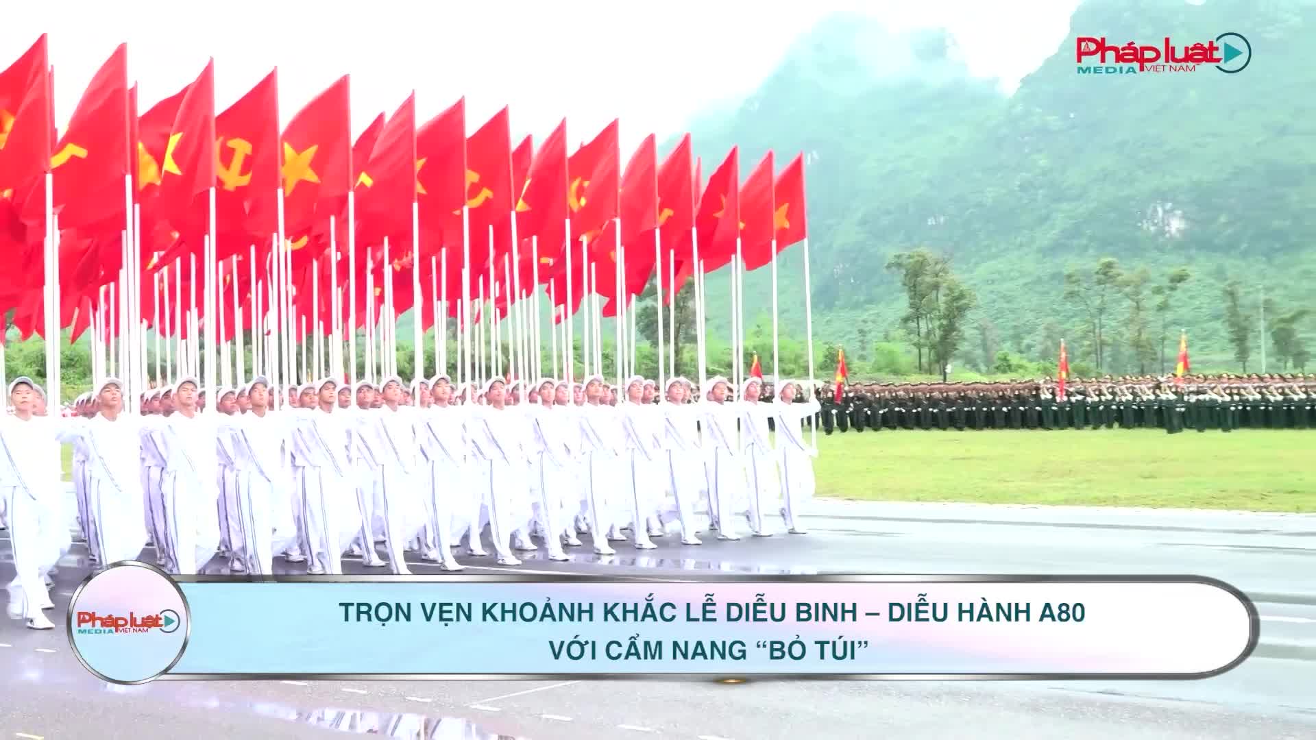 Trọn vẹn khoảnh khắc Lễ Diễu binh – Diễu hành A80 với cẩm nang “bỏ túi”