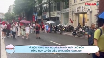 Hà Nội: Hàng vạn người dân đội mưa chờ đón tổng hợp luyện diễu binh, diễu hành A80