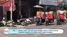 Bài 1: Hàng loạt tài xế giao nhận hàng công nghệ ngang nhiên vi phạm luật giao thông