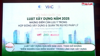 Luật Xây dựng sửa đổi năm 2025: Tháo gỡ những “điểm nghẽn của điểm nghẽn” trong lĩnh vực xây dựng