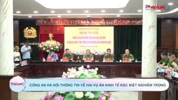 Công an Hà Nội thông tin về hai vụ án kinh tế đặc biệt nghiêm trọng