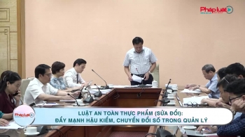 Luật An toàn thực phẩm (sửa đổi): Đẩy mạnh hậu kiểm, chuyển đổi số trong quản lý